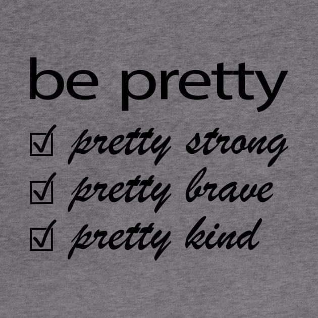 Be Pretty, Pretty Strong, Pretty Brave, Pretty Kind by RockyDesigns